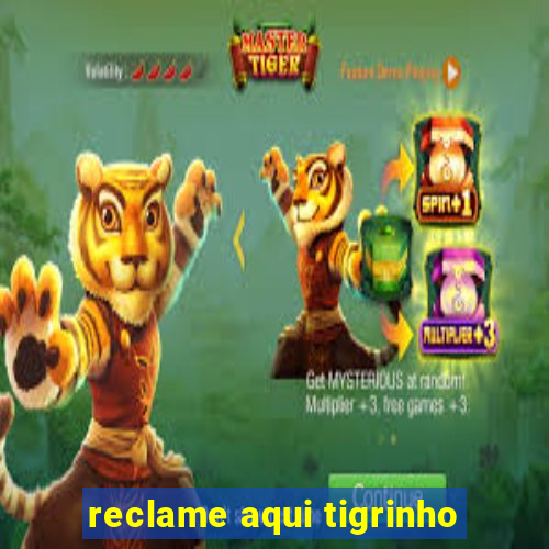 reclame aqui tigrinho